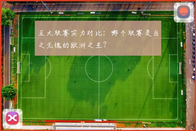 五大联赛实力对比:哪个联赛是当之无愧的欧洲之王?