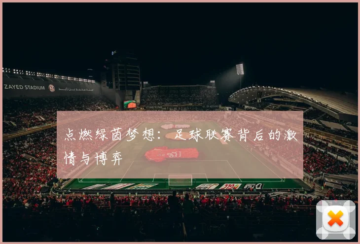 点燃绿茵梦想:足球联赛背后的激情与博弈