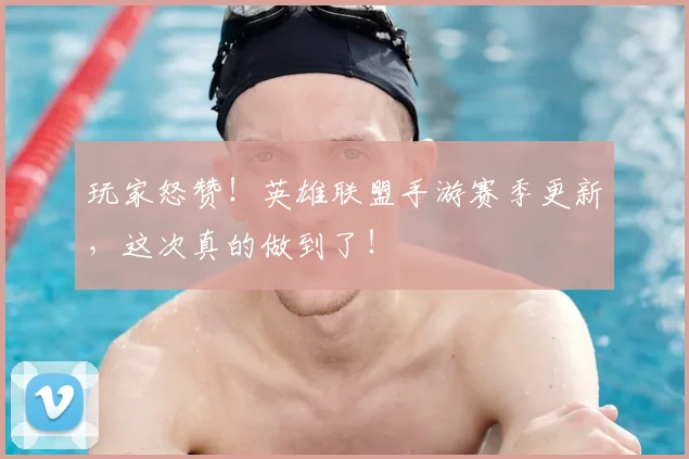 玩家怒赞！英雄联盟手游赛季更新，这次真的做到了！