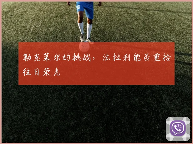 勒克莱尔的挑战，法拉利能否重拾往日荣光