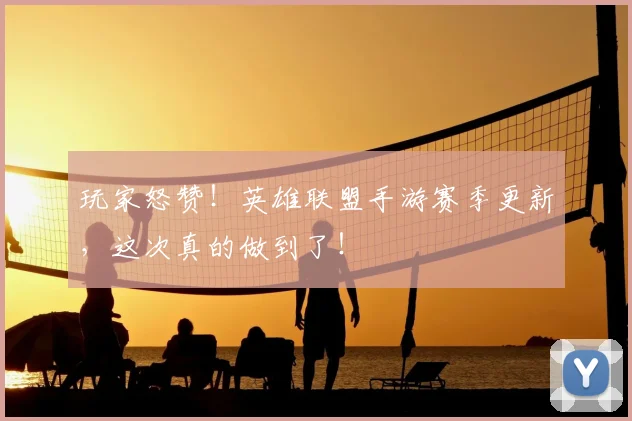 玩家怒赞！英雄联盟手游赛季更新，这次真的做到了！